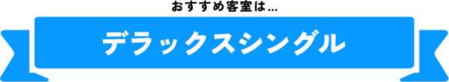 おすすめの客室はデラックスシングル