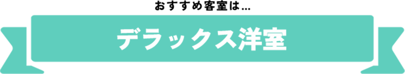 おすすめの客室はデラックス洋室